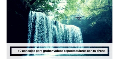 10 consejos para grabar vídeos espectaculares con tu drone